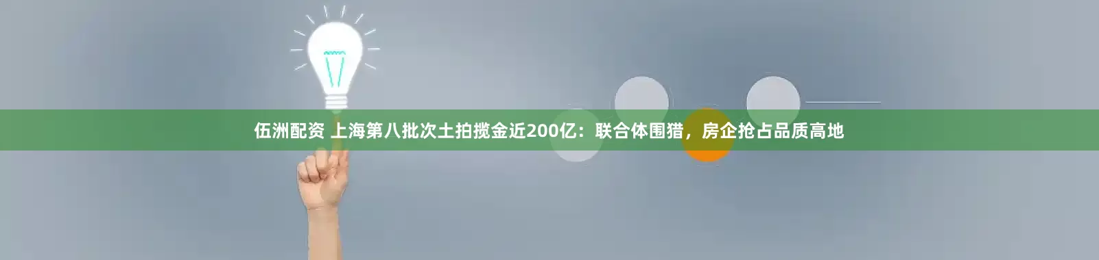 伍洲配资 上海第八批次土拍揽金近200亿：联合体围猎，房企抢占品质高地